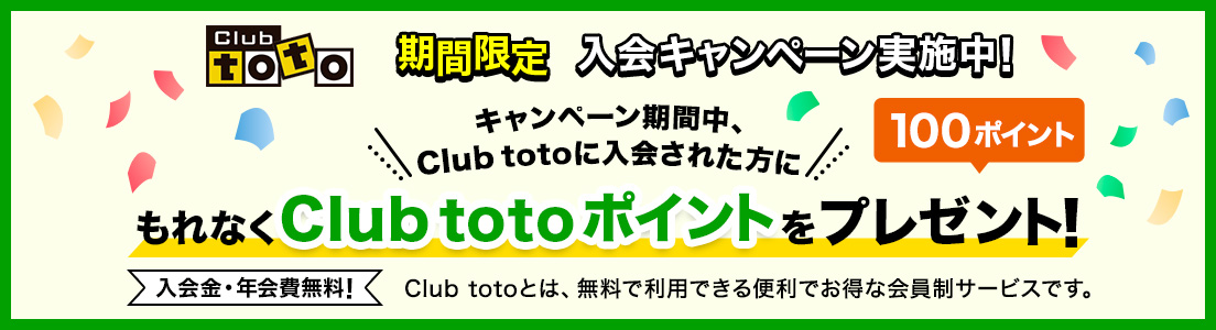 Club toto 期間限定 入会キャンペーン実施中! キャンペーン期間中、Club totoに入会された方にもれなくClub totoポイントを100ポイントプレゼント! 入会金・年会費無料! Club totoとは、無料で利用できる便利でお得な会員制サービスです。