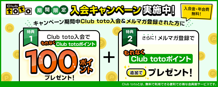 Club toto 期間限定 入会キャンペーン実施中! 入会金・年会費無料! キャンペーン期間中Club toto入会&メルマガ登録された方に 特典1 Club toto入会でもれなくClub totoポイント100ポイントプレゼント! 特典2 さらに! メルマガ登録でもれなくClub totoポイント追加でプレゼント! Club totoとは、無料で利用できる便利でお得な会員制サービスです。