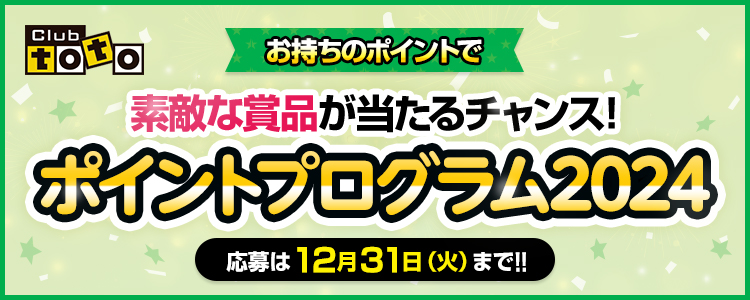 Club toto お持ちのポイントで 素敵な賞品が当たるチャンス！ ポイントプログラム2024 応募は12月31日（火）まで！！