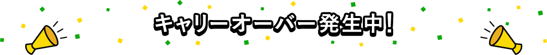 キャリーオーバー発生中！