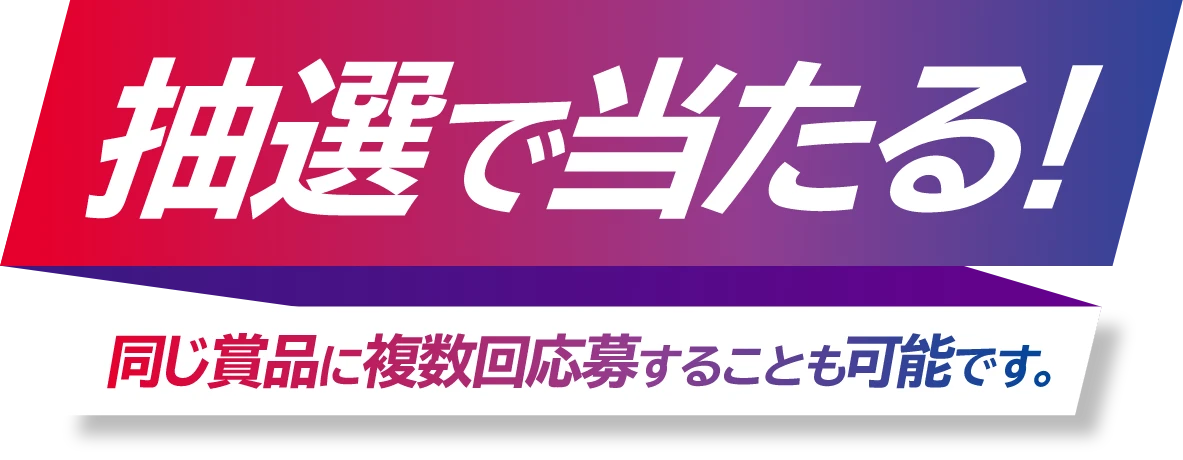 抽選で当たる！同じ賞品に複数回応募することも可能です。