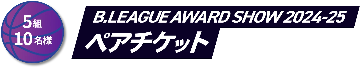 5組 10名様 B.LEAGUE AWARD SHOW 2024-25 ペアチケット